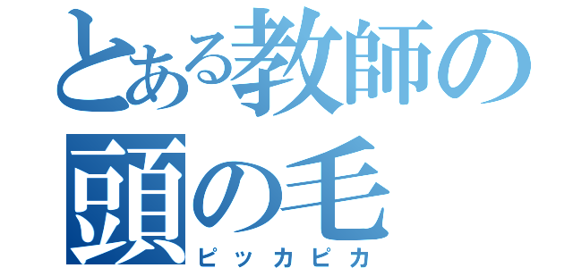 とある教師の頭の毛（ピッカピカ）