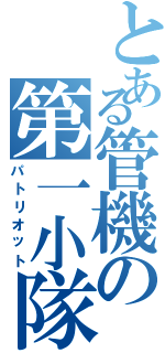 とある管機の第一小隊（パトリオット）