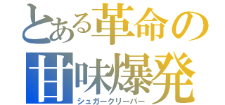 とある革命の甘味爆発（シュガークリーパー）