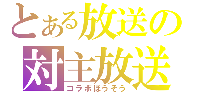 とある放送の対主放送（コラボほうそう）