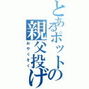 とあるポットの親父投げ（おやくそく）