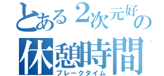 とある２次元好きの休憩時間（ブレークタイム）