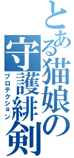 とある猫娘の守護緋剣（プロテクション）