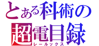 とある科術の超電目録（レールックス）