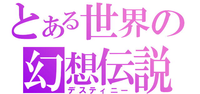 とある世界の幻想伝説（デスティニー）