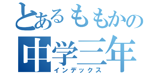 とあるももかの中学三年（インデックス）