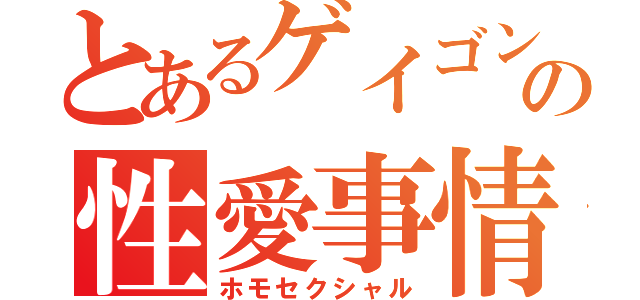 とあるゲイゴンの性愛事情（ホモセクシャル）