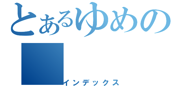 とあるゆめの（インデックス）