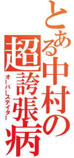 とある中村の超誇張病（オーバーステイター）