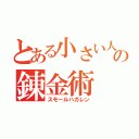 とある小さい人間の錬金術（スモールハガレン）