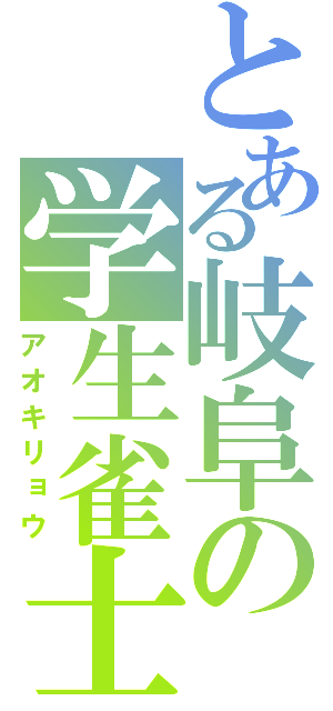 とある岐阜の学生雀士（アオキリョウ）