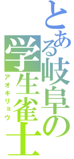 とある岐阜の学生雀士（アオキリョウ）