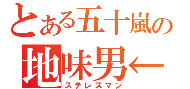 とある五十嵐の地味男←（ステレスマン）