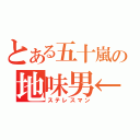 とある五十嵐の地味男←（ステレスマン）