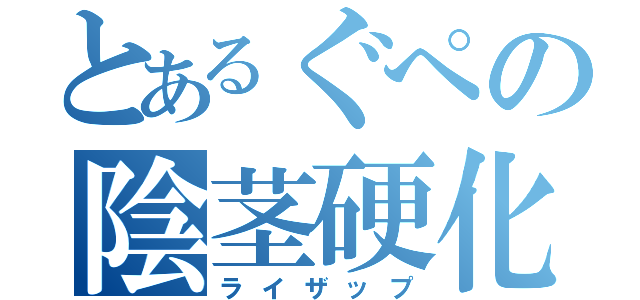 とあるぐぺの陰茎硬化（ライザップ）