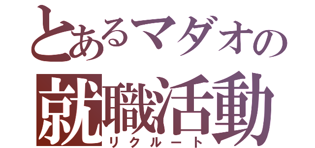 とあるマダオの就職活動（リクルート）