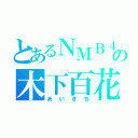 とあるＮＭＢ４８の木下百花地声似（あいきち）