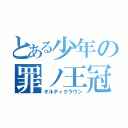 とある少年の罪ノ王冠（ギルティクラウン）