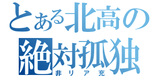 とある北高の絶対孤独（非リア充）