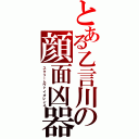 とある乙言川の顔面凶器（スクリームヴァイオレンス）