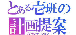 とある壱班の計画提案（プレゼンテーション）