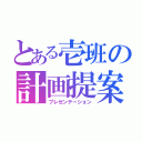 とある壱班の計画提案（プレゼンテーション）