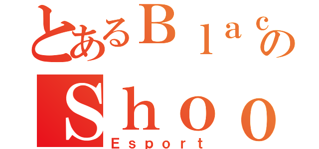 とあるＢｌａｃｋＲｏｃｋのＳｈｏｏｔｅｒ（Ｅｓｐｏｒｔ）