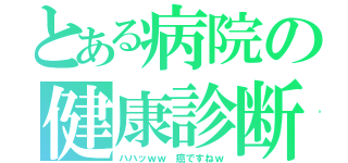 とある病院の健康診断（ハハッｗｗ 癌ですねｗ）