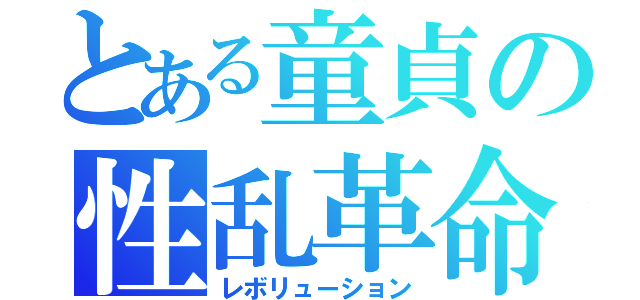 とある童貞の性乱革命（レボリューション）