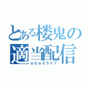 とある楼鬼の適当配信（ｇｄｇｄライブ）