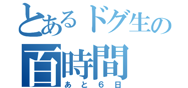 とあるドグ生の百時間（あと６日）