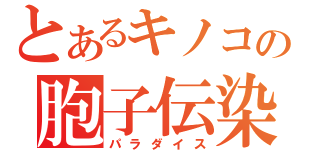 とあるキノコの胞子伝染（パラダイス）