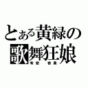 とある黄緑の歌舞狂娘（有安 杏果）