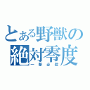 とある野獣の絶対零度（一撃必殺）