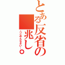 とある反省の　兆し゜（∧ごめんなさい…）