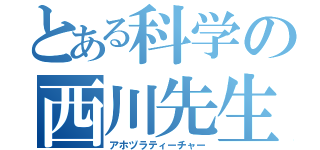 とある科学の西川先生（アホヅラティーチャー）