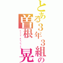 とある３年３組の曽根 晃玖Ⅱ（Ｓｏｎｅ Ａｋｉｈｉｓａ）