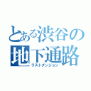 とある渋谷の地下通路（ラストダンジョン）