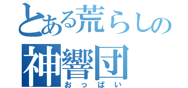 とある荒らしの神響団（おっぱい）