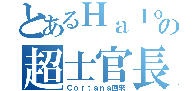 とあるＨａｌｏの超士官長（Ｃｏｒｔａｎａ回來）