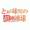 とある球児の超剛速球（火の玉ストレート）