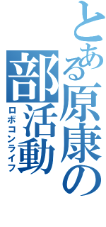 とある原康の部活動（ロボコンライフ）