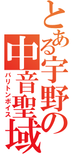 とある宇野の中音聖域（バリトンボイス）