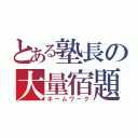 とある塾長の大量宿題（ホームワーク）