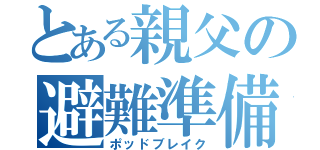 とある親父の避難準備（ポッドブレイク）