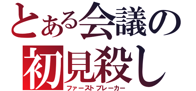 とある会議の初見殺し（ファーストブレーカー）