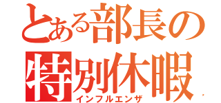 とある部長の特別休暇（インフルエンザ）