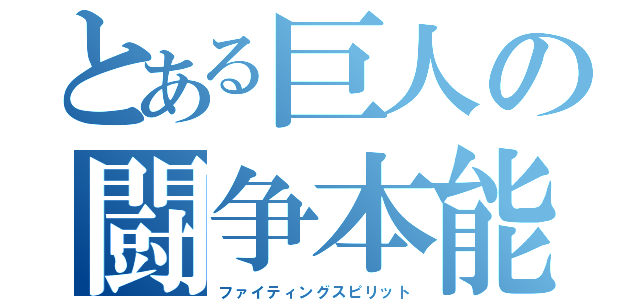 とある巨人の闘争本能（ファイティングスピリット）