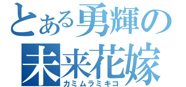 とある勇輝の未来花嫁（カミムラミキコ）