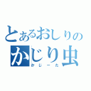 とあるおしりのかじり虫（かじーた）